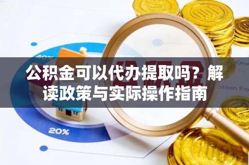 让胡路公积金可以代办提取吗？解读政策与实际操作指南