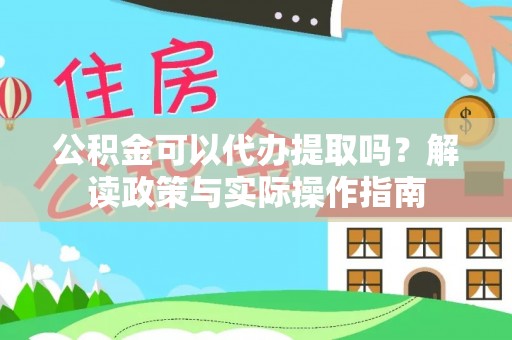 让胡路公积金可以代办提取吗？解读政策与实际操作指南