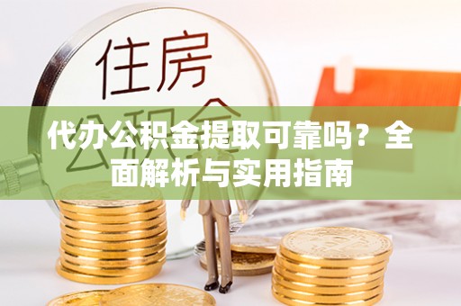 让胡路代办公积金提取可靠吗？全面解析与实用指南
