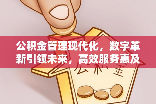 让胡路公积金管理现代化，数字革新引领未来，高效服务惠及民生