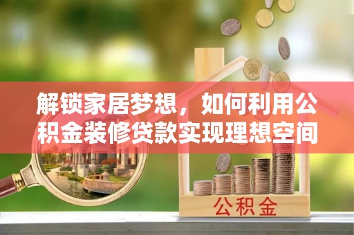 让胡路解锁家居梦想，如何利用公积金装修贷款实现理想空间