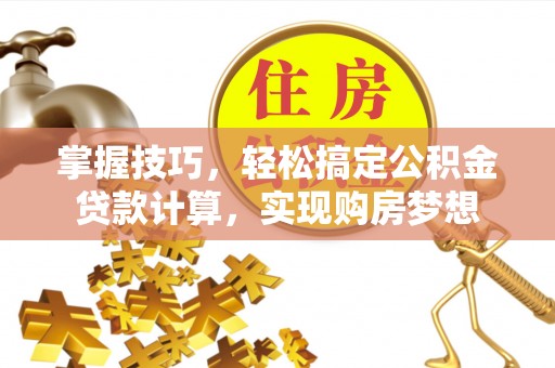 让胡路掌握技巧，轻松搞定公积金贷款计算，实现购房梦想