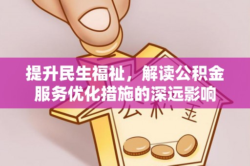 让胡路提升民生福祉，解读公积金服务优化措施的深远影响