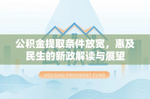 让胡路公积金提取条件放宽，惠及民生的新政解读与展望