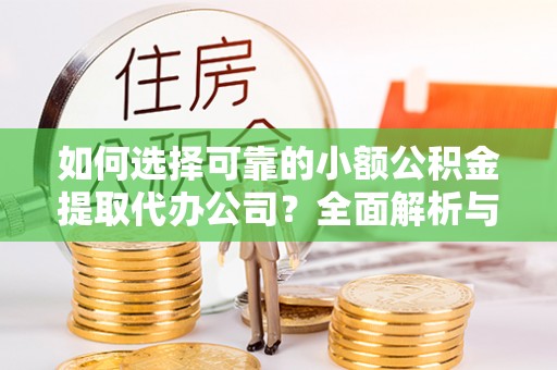 让胡路如何选择可靠的小额公积金提取代办公司？全面解析与实用指南