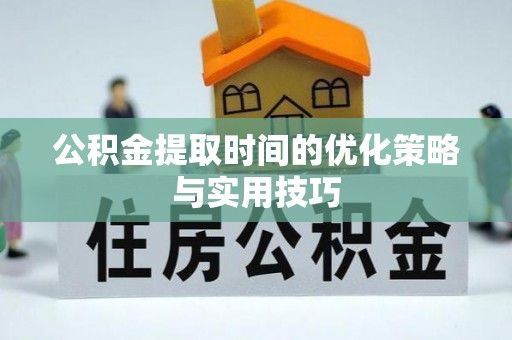 让胡路公积金提取时间的优化策略与实用技巧