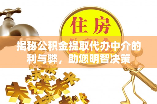 让胡路揭秘公积金提取代办中介的利与弊，助您明智决策