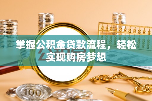 让胡路掌握公积金贷款流程，轻松实现购房梦想