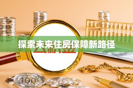 让胡路探索未来住房保障新路径