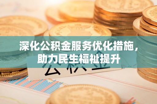 让胡路深化公积金服务优化措施，助力民生福祉提升