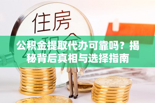 让胡路公积金提取代办可靠吗？揭秘背后真相与选择指南