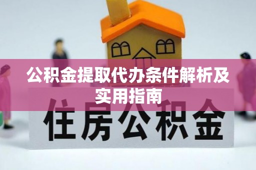 让胡路公积金提取代办条件解析及实用指南