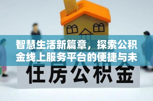 让胡路智慧生活新篇章，探索公积金线上服务平台的便捷与未来