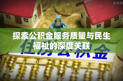 让胡路探索公积金服务质量与民生福祉的深度关联