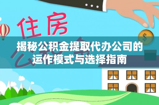 让胡路揭秘公积金提取代办公司的运作模式与选择指南