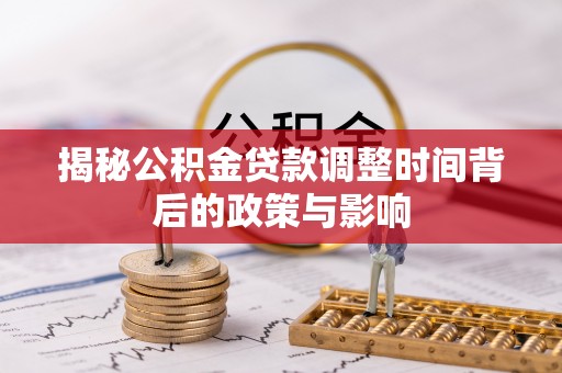 让胡路揭秘公积金贷款调整时间背后的政策与影响