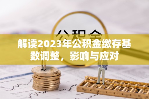 让胡路解读2023年公积金缴存基数调整，影响与应对