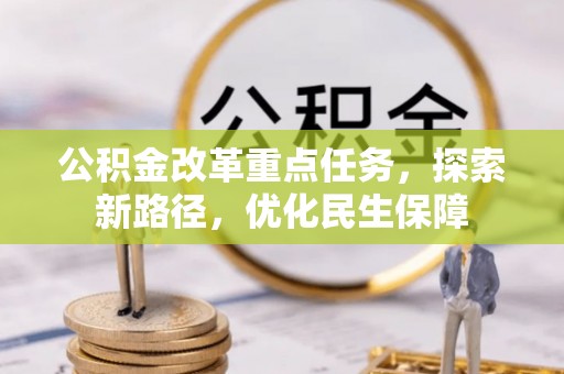 让胡路公积金改革重点任务，探索新路径，优化民生保障