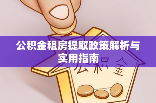 让胡路公积金租房提取政策解析与实用指南
