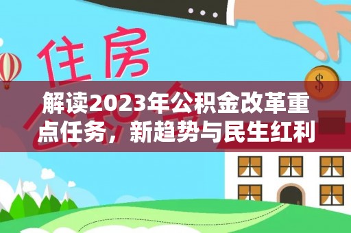 让胡路解读2023年公积金改革重点任务，新趋势与民生红利