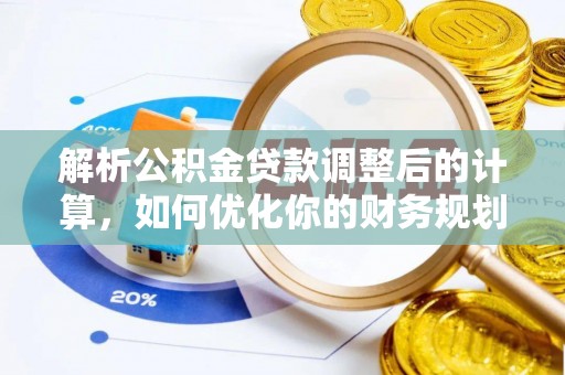 让胡路解析公积金贷款调整后的计算，如何优化你的财务规划