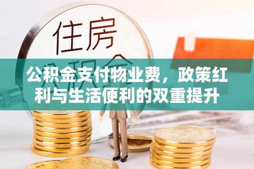 让胡路公积金支付物业费，政策红利与生活便利的双重提升