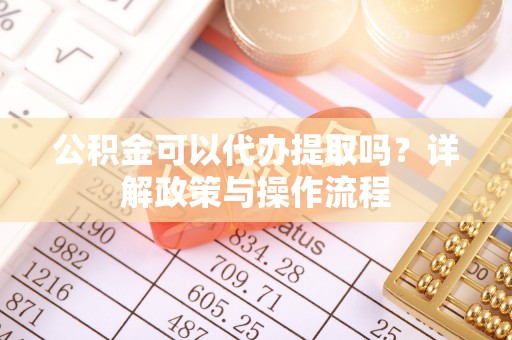 让胡路公积金可以代办提取吗？详解政策与操作流程