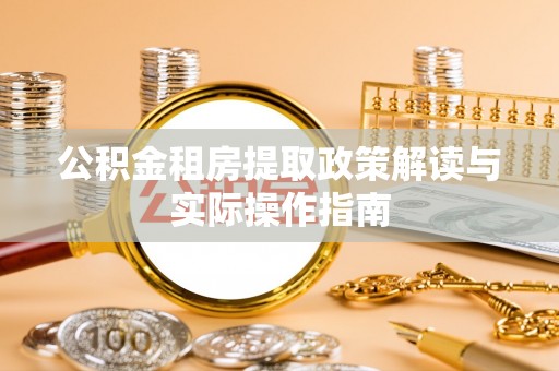 让胡路公积金租房提取政策解读与实际操作指南