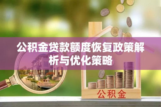 让胡路公积金贷款额度恢复政策解析与优化策略
