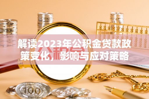 让胡路解读2023年公积金贷款政策变化，影响与应对策略