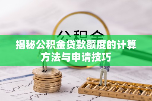 让胡路揭秘公积金贷款额度的计算方法与申请技巧