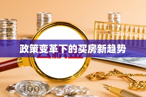 让胡路政策变革下的买房新趋势