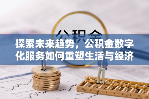 让胡路探索未来趋势，公积金数字化服务如何重塑生活与经济