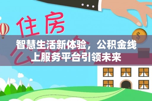 让胡路智慧生活新体验，公积金线上服务平台引领未来