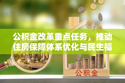 让胡路公积金改革重点任务，推动住房保障体系优化与民生福祉提升