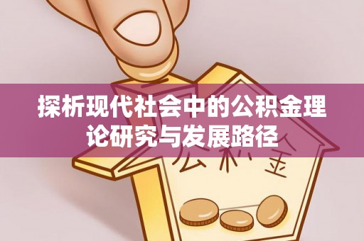 让胡路探析现代社会中的公积金理论研究与发展路径