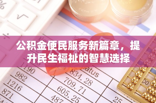 让胡路公积金便民服务新篇章，提升民生福祉的智慧选择