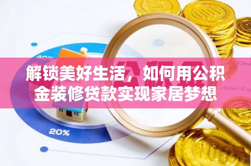 让胡路解锁美好生活，如何用公积金装修贷款实现家居梦想