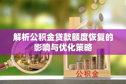 让胡路解析公积金贷款额度恢复的影响与优化策略