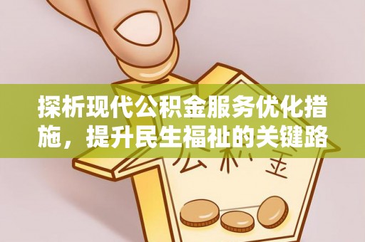 让胡路探析现代公积金服务优化措施，提升民生福祉的关键路径