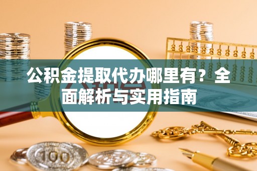 让胡路公积金提取代办哪里有？全面解析与实用指南