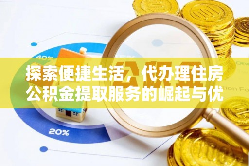 让胡路探索便捷生活，代办理住房公积金提取服务的崛起与优势