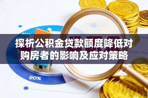 让胡路探析公积金贷款额度降低对购房者的影响及应对策略
