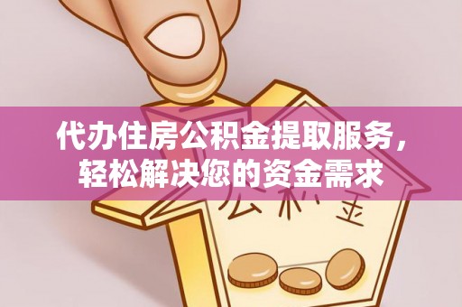 让胡路代办住房公积金提取服务，轻松解决您的资金需求
