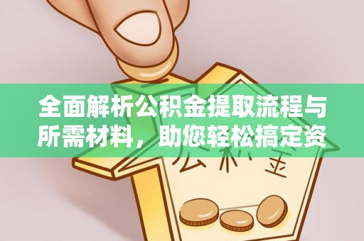 让胡路全面解析公积金提取流程与所需材料，助您轻松搞定资金提取
