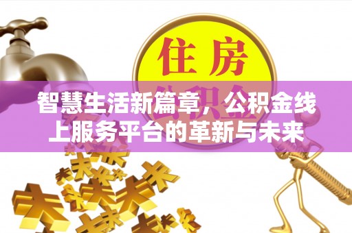 让胡路智慧生活新篇章，公积金线上服务平台的革新与未来