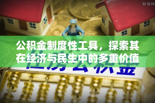 让胡路公积金制度性工具，探索其在经济与民生中的多重价值