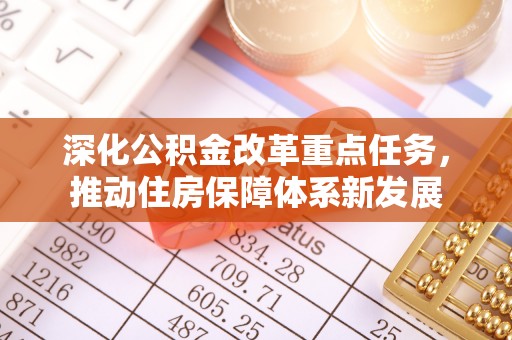 让胡路深化公积金改革重点任务，推动住房保障体系新发展
