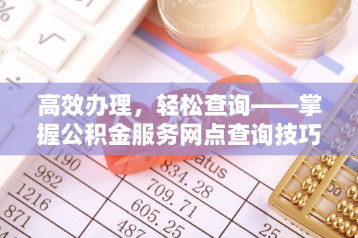 让胡路高效办理，轻松查询——掌握公积金服务网点查询技巧