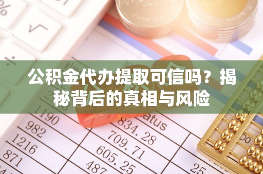 让胡路公积金代办提取可信吗？揭秘背后的真相与风险